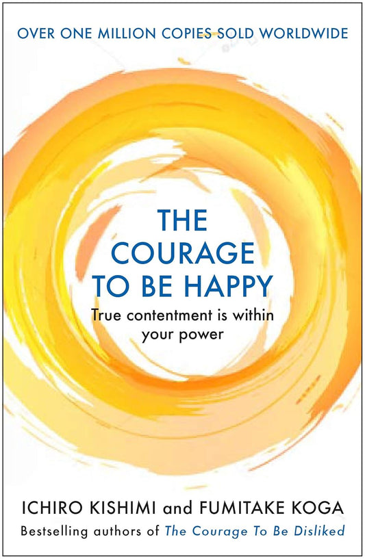 The Courage to be Happy by Fumitake Koga and Ichiro Kishimi