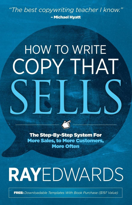 How to Write Copy That Sells: The Step‑By‑Step System for More Sales, to More Customers, More Often by Ray Edwards