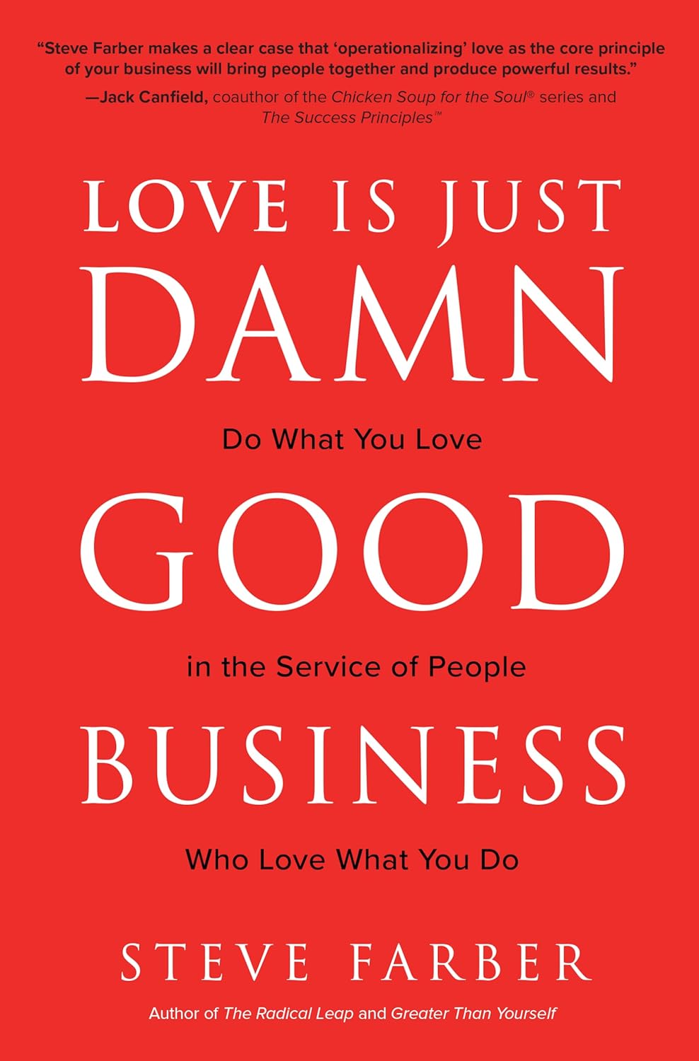 Love is Just Damn Good Business: Do What You Love in the Service of People Who Love What You Do By Steve Farber