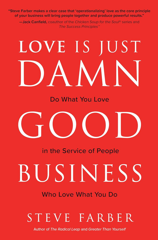 Love is Just Damn Good Business: Do What You Love in the Service of People Who Love What You Do By Steve Farber