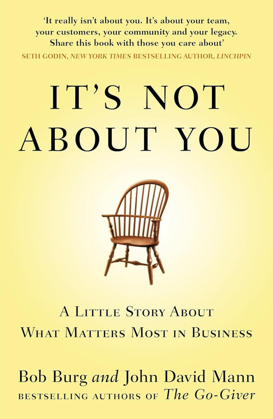 It's Not About You: A Little Story About What Matters Most in Business By Bob Burg , John David Mann