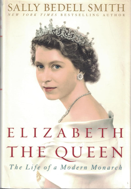 Elizabeth the Queen: The Life of a Modern Monarch by Sally Bedell Smith