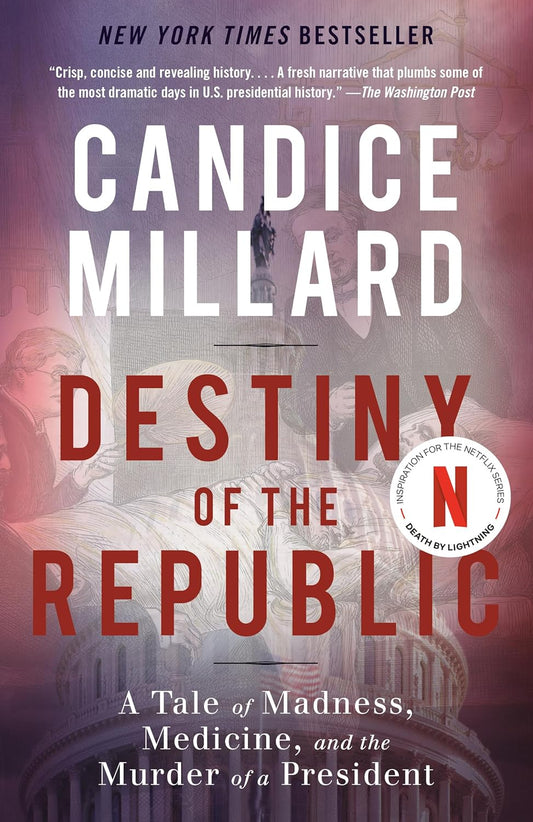 Destiny of the Republic: A Tale of Madness, Medicine and the Murder of a President by Candice Millard