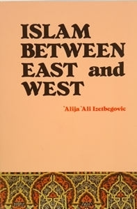 Islam Between East and West by Alija Izetbegović