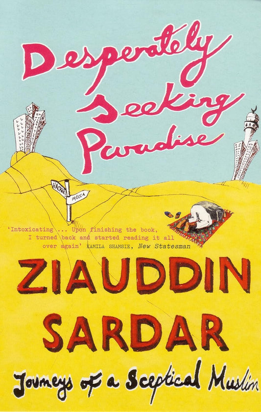 Desperately Seeking Paradise: Journeys Of A Sceptical Muslim by Ziauddin Sardar