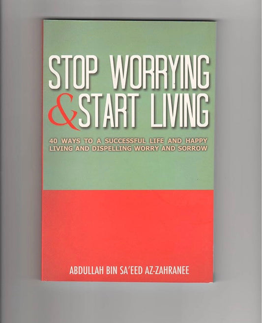 Stop Worrying & Start Living
By Abdullah Bin Saeed Az-Zahranee