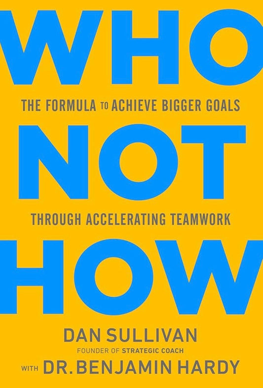 Who Not How By Dan Sullivan & Benjamin Hardy