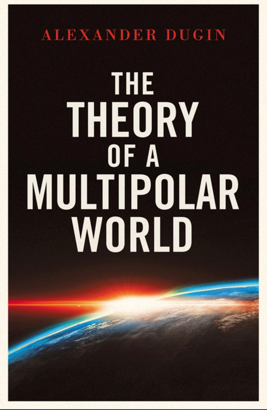 The Theory of a Multipolar World
By Aleksandr Dugin