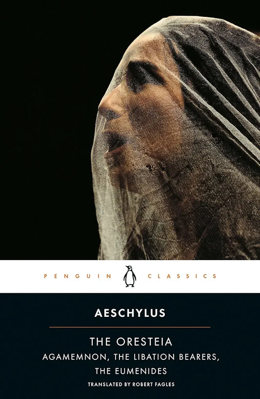 The Oresteia: Agamemnon; The Libation Bearers; The Eumenides by Aeschylus