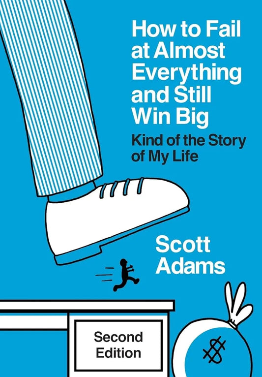 How to Fail at Almost Everything and Still Win Big: Kind of the Story of My Life by Scott Adams