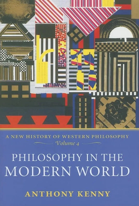 Philosophy in the Modern World: A New History of Western Philosophy, Volume 4 by Anthony Kenny