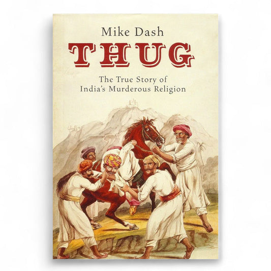 Thug: The True Story of India's Murderous Cult by mike-dash