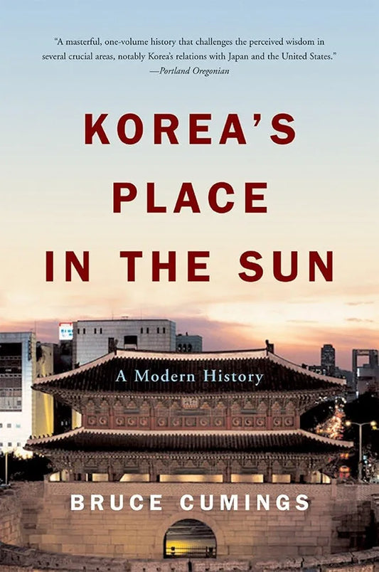 Korea's Place in the Sun: A Modern History by Bruce Cumings Ph.D.